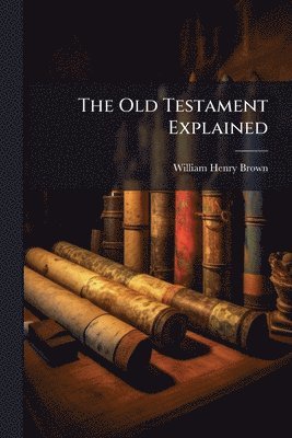 William Henry Brown - Old Testament Explained, Häftad. Tillgänglighet: Lägg i varukorg