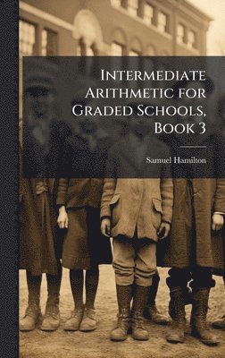 Samuel Hamilton - Intermediate Arithmetic for Graded Schools, Book 3, Inbunden. Tillgänglighet: Lägg i varukorg