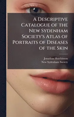 Jonathan Hutchinson - Descriptive Catalogue of the New Sydenham Society's Atlas of Portraits of Diseases of the Skin, Inbunden. Tillgänglighet: Lägg i varukorg