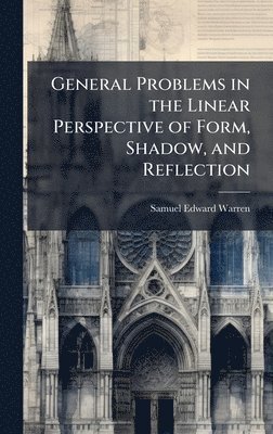 Samuel Edward Warren - General Problems in the Linear Perspective of Form, Shadow, and Reflection, Inbunden. Tillgänglighet: Tillfälligt slut