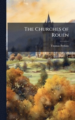 Thomas Perkins - Churches of Rouen, Inbunden