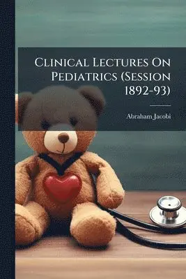 Abraham Jacobi - Clinical Lectures On Pediatrics (Session 1892-93), Häftad. Tillgänglighet: Lägg i varukorg