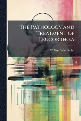 Pathology and Treatment of LeucorrhÅ"a