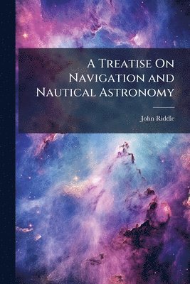 John Riddle - Treatise On Navigation and Nautical Astronomy, Häftad