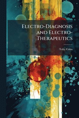 Toby Cohn - Electro-Diagnosis and Electro-Therapeutics, Häftad