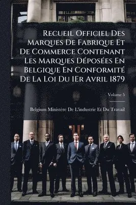 Recueil Officiel Des Marques De Fabrique Et De Commerce Contenant Les Marques DÃ(c)posÃ(c)es En Belgique En ConformitÃ(c) De La Loi Du 1Er Avril 1879