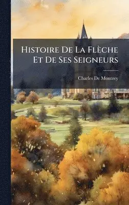 Charles De Montzey - Histoire De La Flèche Et De Ses Seigneurs, Inbunden. Tillgänglighet: Lägg i varukorg