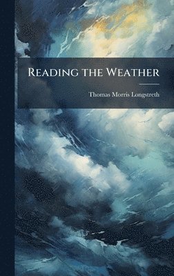 Thomas Morris Longstreth - Reading the Weather, Inbunden. Tillgänglighet: Lägg i varukorg