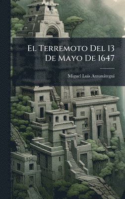 Miguel Luis Amunàtegui - Terremoto Del 13 De Mayo De 1647, Inbunden