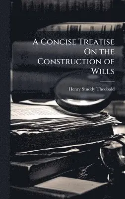 Henry Studdy Theobald - Concise Treatise On the Construction of Wills, Inbunden. Tillgänglighet: Lägg i varukorg