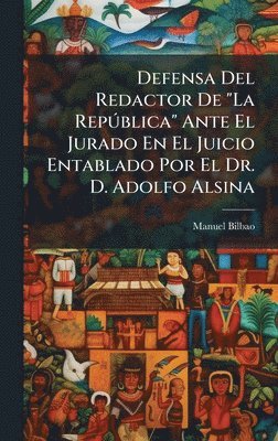 Manuel Bilbao - Defensa Del Redactor De "La RepÃ°blica" Ante El Jurado En El Juicio Entablado Por El Dr. D. Adolfo Alsina, Inbunden. Tillgänglighet: Lägg i varukorg