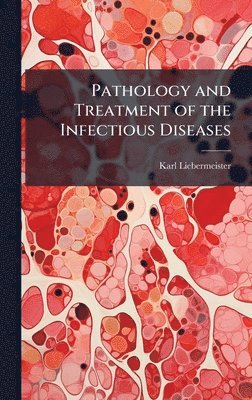Karl Liebermeister - Pathology and Treatment of the Infectious Diseases, Inbunden. Tillgänglighet: Lägg i varukorg