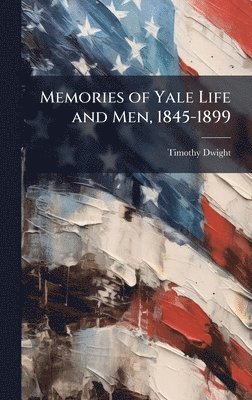 Memories of Yale Life and Men, 1845-1899