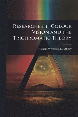 William Wiveleslie De Abney - Researches in Colour Vision and the Trichromatic Theory, Häftad. Tillgänglighet: Lägg i varukorg