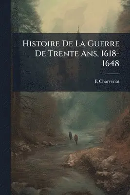 Histoire De La Guerre De Trente Ans, 1618-1648