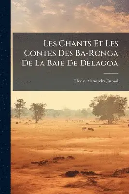 Henri Alexandre Junod - Les Chants Et Les Contes Des Ba-Ronga De La Baie De Delagoa, Häftad. Tillgänglighet: Tillfälligt slut