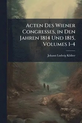 Johann Ludwig Klã1/4ber - Acten Des Wiener Congresses, in Den Jahren 1814 Und 1815, Volumes 1-4, Häftad. Tillgänglighet: Lägg i varukorg