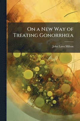 John Laws Milton - On a New Way of Treating GonorrhÅ"a, Häftad. Tillgänglighet: Tillfälligt slut