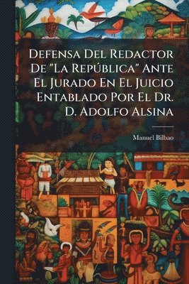 Manuel Bilbao - Defensa Del Redactor De "La RepÃ°blica" Ante El Jurado En El Juicio Entablado Por El Dr. D. Adolfo Alsina, Häftad. Tillgänglighet: Lägg i varukorg