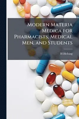 H Helbing - Modern Materia Medica for Pharmacists, Medical Men, and Students, Häftad. Tillgänglighet: Tillfälligt slut