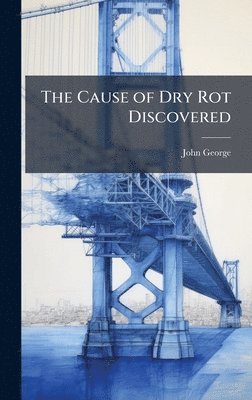 John George - Cause of Dry Rot Discovered, Inbunden
