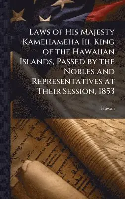 Hawaii - Laws of His Majesty Kamehameha Iii, King of the Hawaiian Islands, Passed by the Nobles and Representatives at Their Session, 1853, Inbunden. Tillgänglighet: Lägg i varukorg