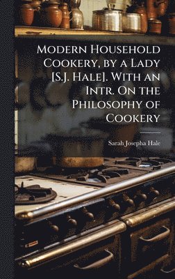 Sarah Josepha Hale - Modern Household Cookery, by a Lady [S.J. Hale]. With an Intr. On the Philosophy of Cookery, Inbunden. Tillgänglighet: Lägg i varukorg