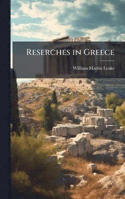 William Martin-Leake - Reserches in Greece, Inbunden