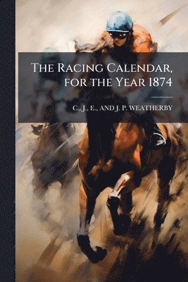 Racing Calendar, for the Year 1874
