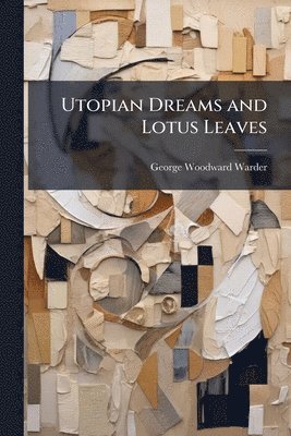 George Woodward Warder - Utopian Dreams and Lotus Leaves, Häftad