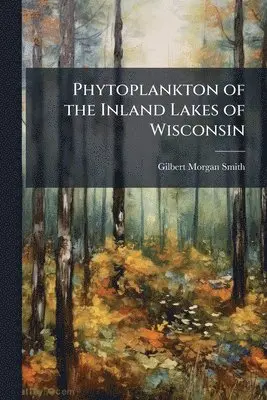 Gilbert Morgan Smith - Phytoplankton of the Inland Lakes of Wisconsin, Häftad. Tillgänglighet: Tillfälligt slut