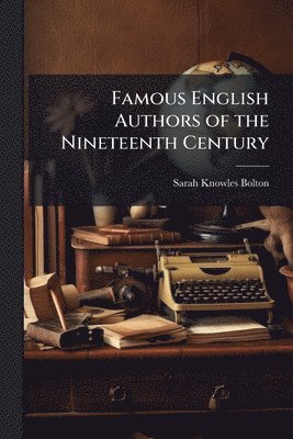 Sarah Knowles Bolton - Famous English Authors of the Nineteenth Century, Häftad. Tillgänglighet: Lägg i varukorg