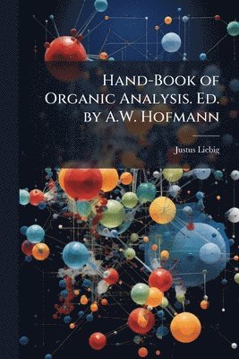 Justus Liebig - Hand-Book of Organic Analysis. Ed. by A.W. Hofmann, Häftad