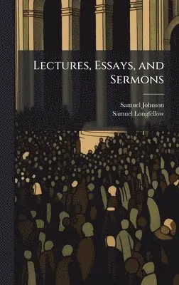 Samuel Johnson, Samuel Longfellow - Lectures, Essays, and Sermons, Inbunden. Tillgänglighet: Lägg i varukorg