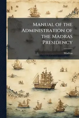 Madras - Manual of the Administration of the Madras Presidency, Häftad. Tillgänglighet: Lägg i varukorg