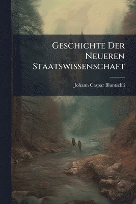 Geschichte Der Neueren Staatswissenschaft