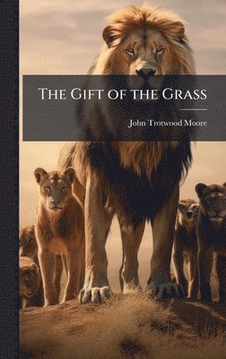 John Trotwood Moore - Gift of the Grass, Inbunden
