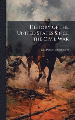 Ellis Paxson Oberholtzer - History of the United States Since the Civil War, Inbunden