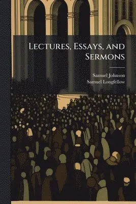 Samuel Johnson, Samuel Longfellow - Lectures, Essays, and Sermons, Häftad. Tillgänglighet: Lägg i varukorg