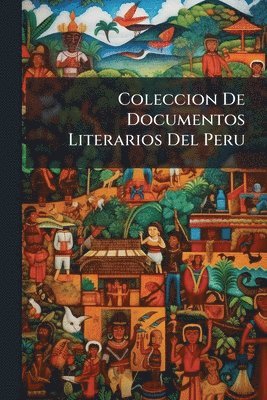 Coleccion De Documentos Literarios Del Peru