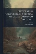 Epistolarum Obscurorum Virorum, Ad Dm. M. Ortuinum Gratium ...