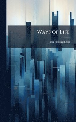 John Hollingshead - Ways of Life, Inbunden