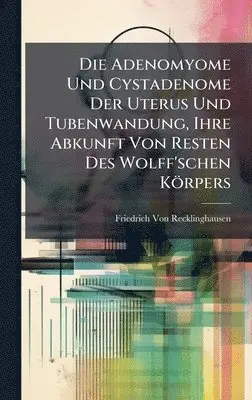 Friedrich Von Recklinghausen - Adenomyome Und Cystadenome Der Uterus Und Tubenwandung, Ihre Abkunft Von Resten Des Wolff'schen Körpers, Inbunden. Tillgänglighet: Lägg i varukorg
