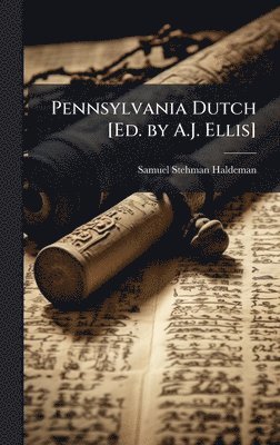 Pennsylvania Dutch [Ed. by A.J. Ellis]