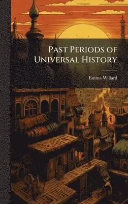 Emma Willard - Past Periods of Universal History, Inbunden. Tillgänglighet: Lägg i varukorg