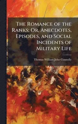 Thomas William John Connolly - Romance of the Ranks; Or, Anecdotes, Episodes, and Social Incidents of Military Life, Inbunden. Tillgänglighet: Tillfälligt slut