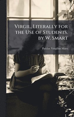 Virgil, Literally for the Use of Students. by W. Smart