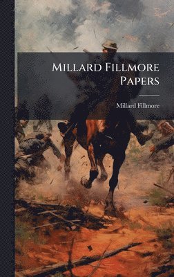 Millard Fillmore - Millard Fillmore Papers, Inbunden