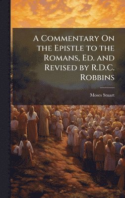 Commentary On the Epistle to the Romans, Ed. and Revised by R.D.C. Robbins