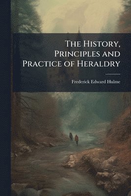 Frederick Edward Hulme - History, Principles and Practice of Heraldry, Häftad. Tillgänglighet: Lägg i varukorg